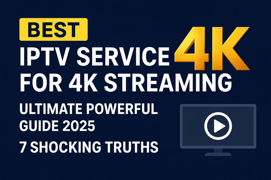 Best IPTV Service for 4K Streaming